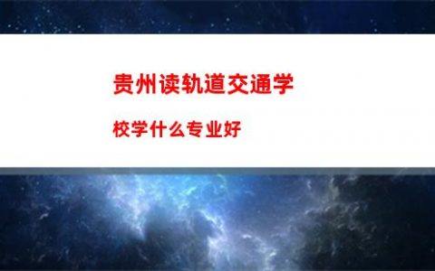 贵州读轨道交通学校学什么专业好